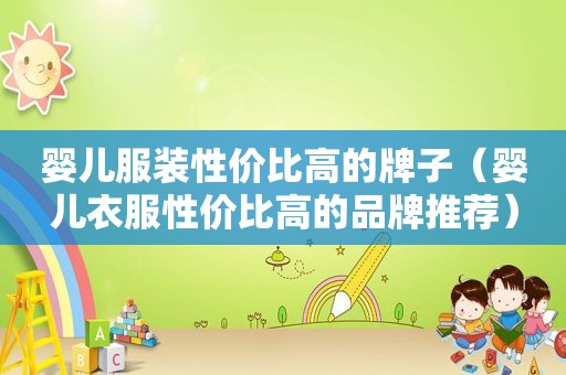 婴儿服装性价比高的牌子（婴儿衣服性价比高的品牌推荐）