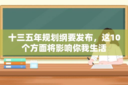十三五年规划纲要发布，这10个方面将影响你我生活