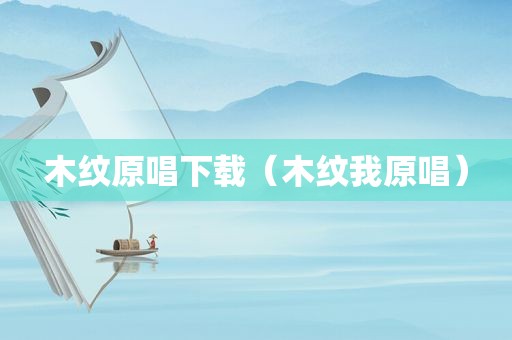 木纹原唱下载（木纹我原唱）