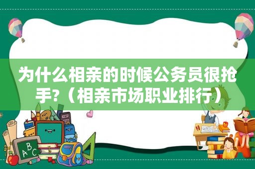 为什么相亲的时候公务员很抢手?（相亲市场职业排行）