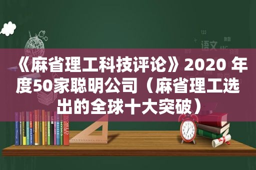 《麻省理工科技评论》2020 年度50家聪明公司（麻省理工选出的全球十大突破）