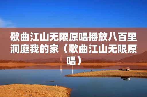 歌曲江山无限原唱播放八百里洞庭我的家（歌曲江山无限原唱）