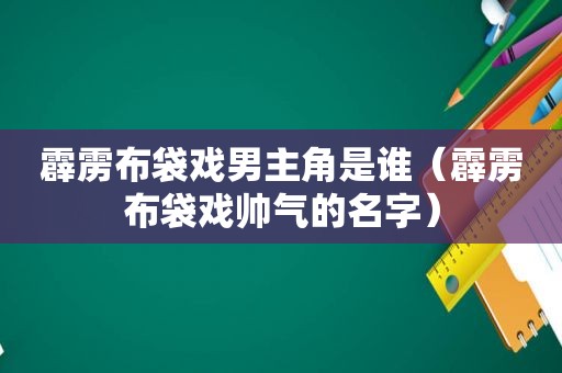 霹雳布袋戏男主角是谁（霹雳布袋戏帅气的名字）