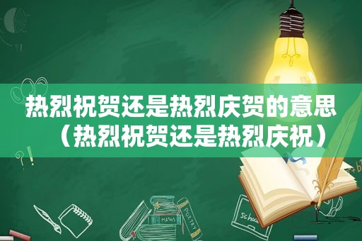 热烈祝贺还是热烈庆贺的意思（热烈祝贺还是热烈庆祝）