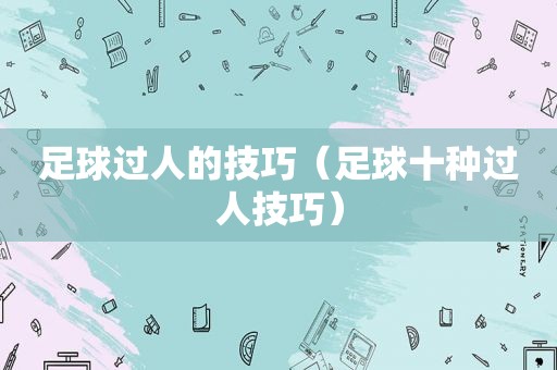 足球过人的技巧（足球十种过人技巧）