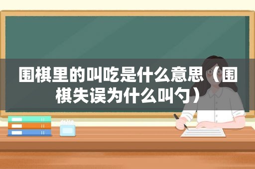 围棋里的叫吃是什么意思（围棋失误为什么叫勺）