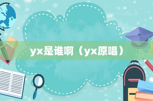 yx是谁啊（yx原唱）