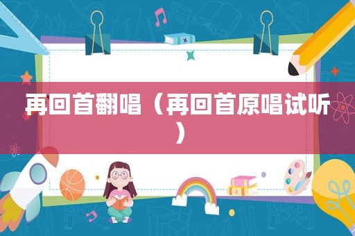 再回首翻唱（再回首原唱试听）