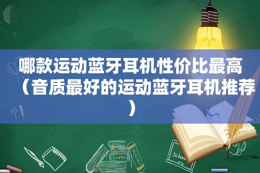 哪款运动蓝牙耳机性价比最高（音质最好的运动蓝牙耳机推荐）
