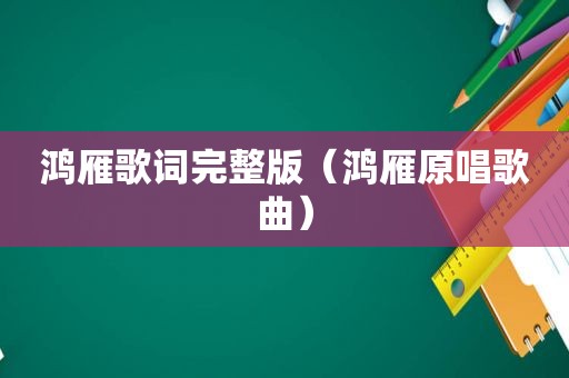 鸿雁歌词完整版（鸿雁原唱歌曲）