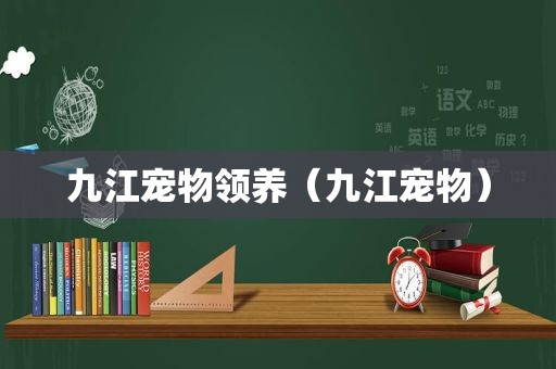 九江宠物领养（九江宠物）