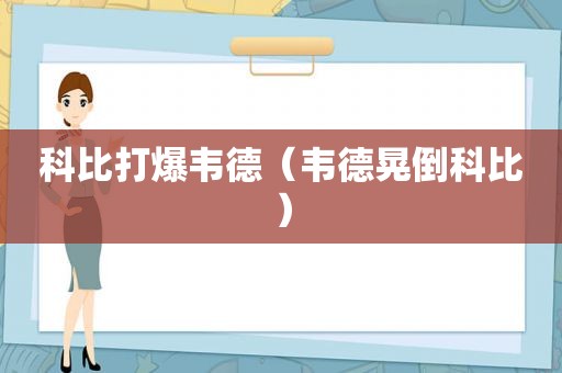 科比打爆韦德（韦德晃倒科比）