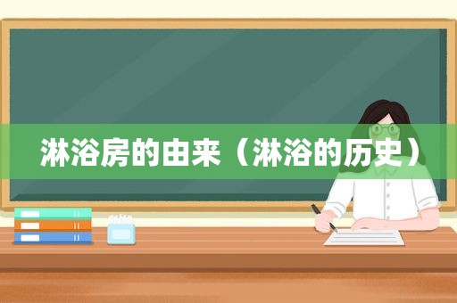 淋浴房的由来（淋浴的历史）