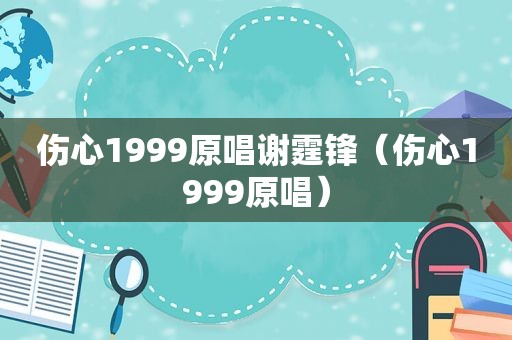 伤心1999原唱谢霆锋（伤心1999原唱）