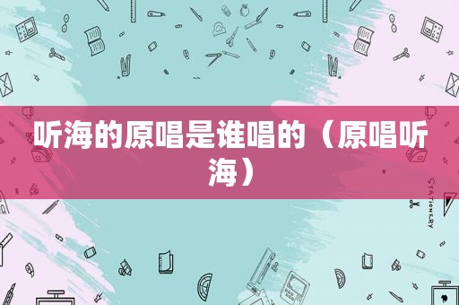 听海的原唱是谁唱的（原唱听海）