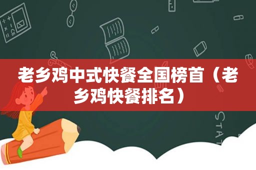 老乡鸡中式快餐全国榜首（老乡鸡快餐排名）