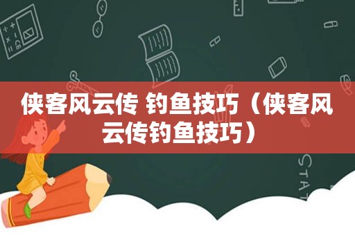 侠客风云传 钓鱼技巧（侠客风云传钓鱼技巧）