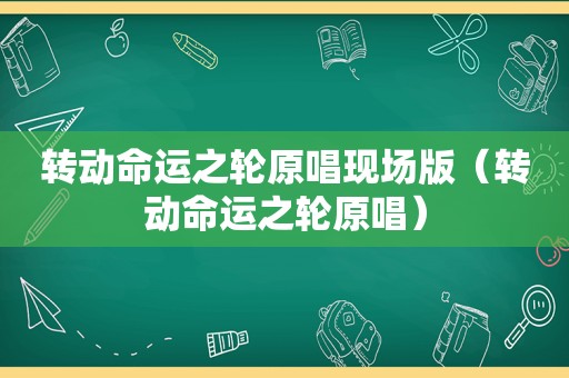 转动命运之轮原唱现场版（转动命运之轮原唱）