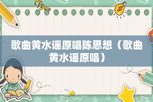 歌曲黄水谣原唱陈思想（歌曲黄水谣原唱）