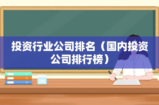 投资行业公司排名（国内投资公司排行榜）