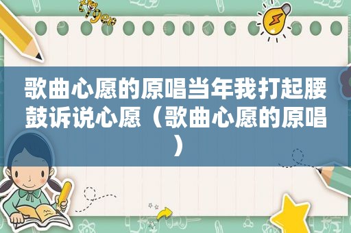 歌曲心愿的原唱当年我打起腰鼓诉说心愿（歌曲心愿的原唱）