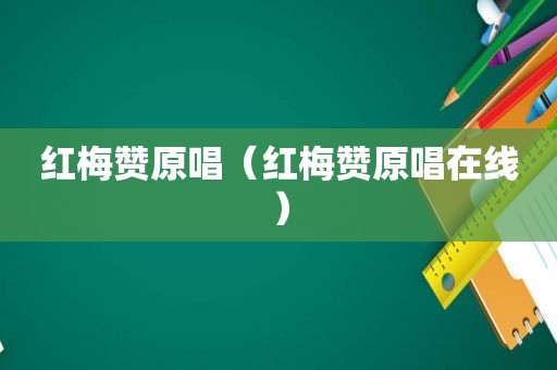 红梅赞原唱（红梅赞原唱在线）