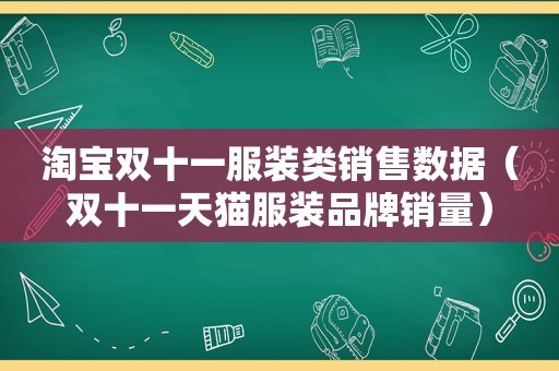 淘宝双十一服装类销售数据（双十一天猫服装品牌销量）