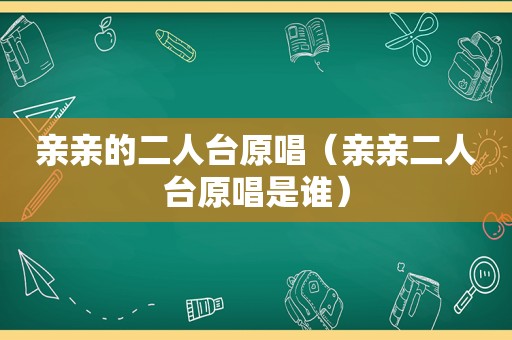 亲亲的二人台原唱（亲亲二人台原唱是谁）