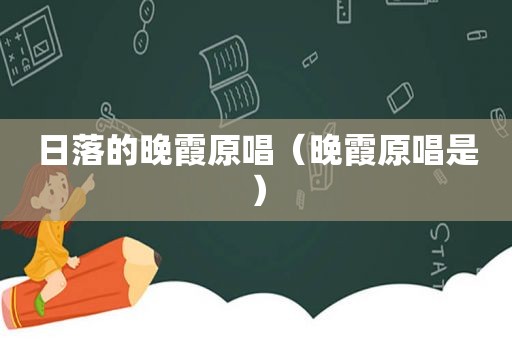 日落的晚霞原唱（晚霞原唱是）