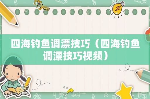 四海钓鱼调漂技巧（四海钓鱼调漂技巧视频）