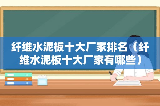 纤维水泥板十大厂家排名（纤维水泥板十大厂家有哪些）