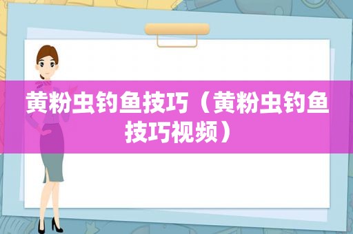 黄粉虫钓鱼技巧（黄粉虫钓鱼技巧视频）