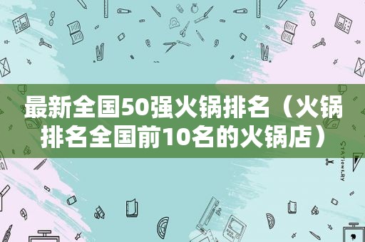 最新全国50强火锅排名（火锅排名全国前10名的火锅店）