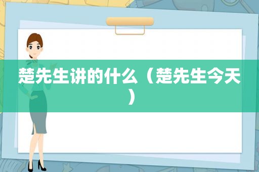 楚先生讲的什么（楚先生今天）