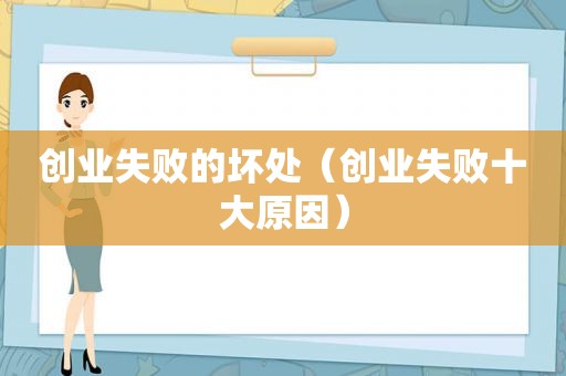 创业失败的坏处（创业失败十大原因）