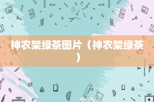 神农架绿茶图片（神农架绿茶）
