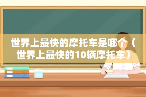 世界上最快的摩托车是哪个（世界上最快的10辆摩托车）