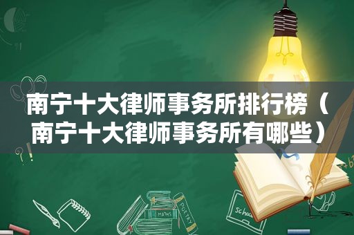 南宁十大律师事务所排行榜（南宁十大律师事务所有哪些）