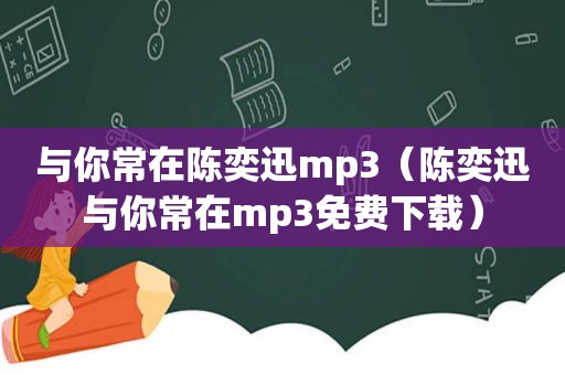 与你常在陈奕迅mp3（陈奕迅与你常在mp3免费下载）