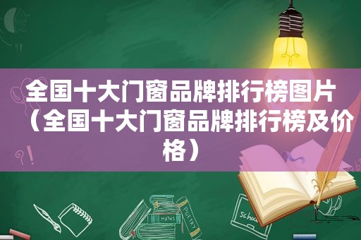 全国十大门窗品牌排行榜图片（全国十大门窗品牌排行榜及价格）