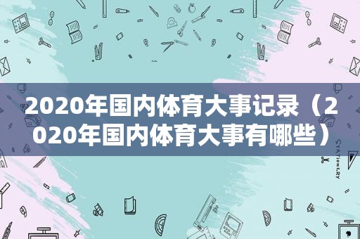 2020年国内体育大事记录（2020年国内体育大事有哪些）