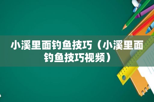 小溪里面钓鱼技巧（小溪里面钓鱼技巧视频）