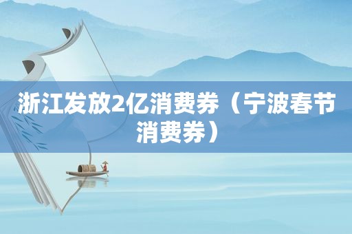 浙江发放2亿消费券（宁波春节消费券）