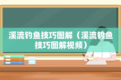 溪流钓鱼技巧图解（溪流钓鱼技巧图解视频）