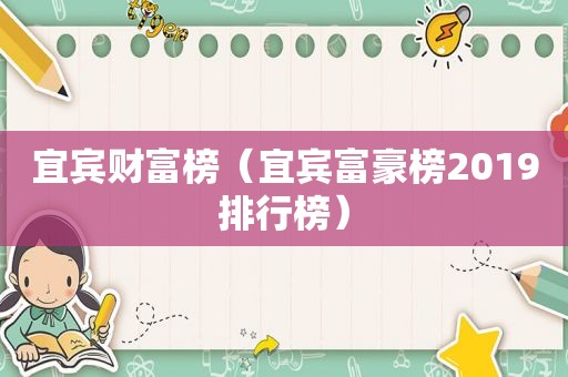 宜宾财富榜（宜宾富豪榜2019排行榜）