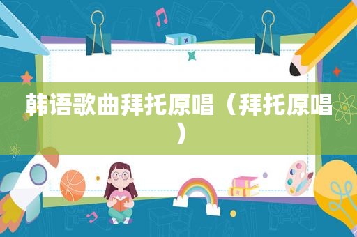 韩语歌曲拜托原唱（拜托原唱）