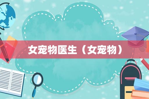 女宠物医生（女宠物）
