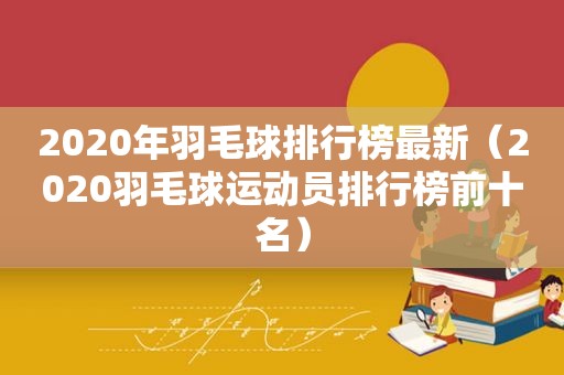2020年羽毛球排行榜最新（2020羽毛球运动员排行榜前十名）