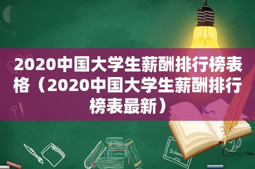 2020中国大学生薪酬排行榜表格（2020中国大学生薪酬排行榜表最新）