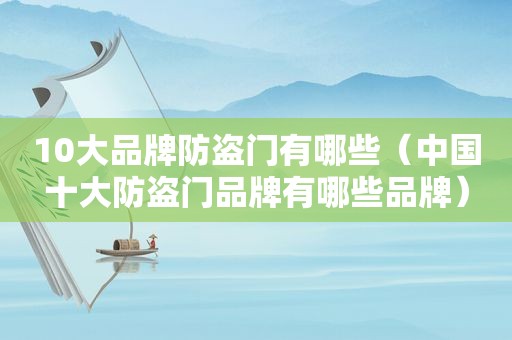 10大品牌防盗门有哪些（中国十大防盗门品牌有哪些品牌）